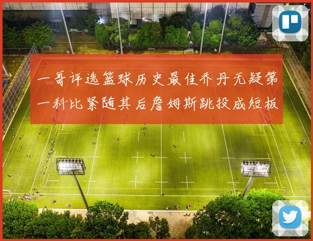 一哥评选篮球历史最佳乔丹无疑第一科比紧随其后詹姆斯跳投成短板
